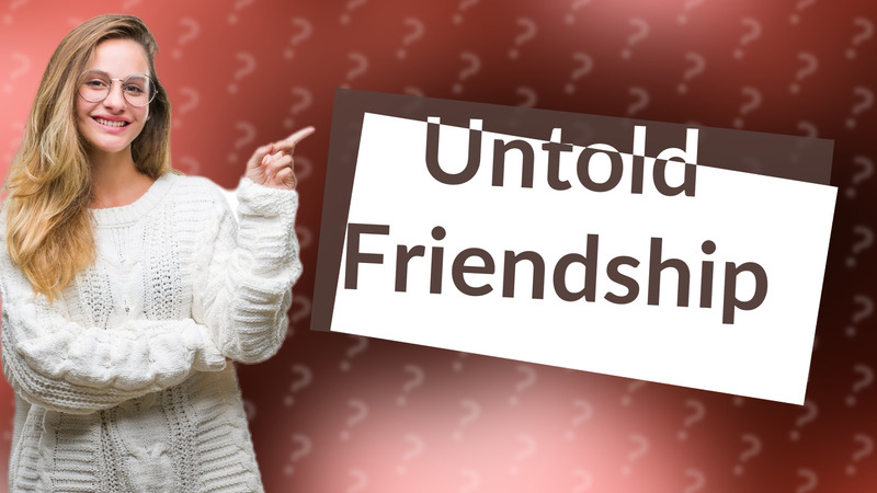 Untold Friendship