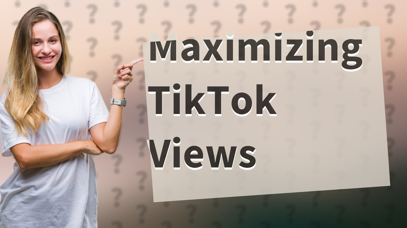 Maximizing TikTok Views