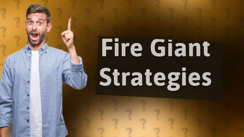 Fire Giant Strategies