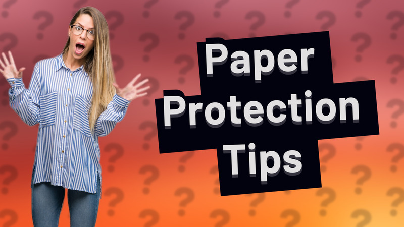 Paper Protection Tips
