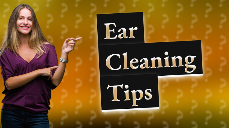 Ear Cleaning Tips