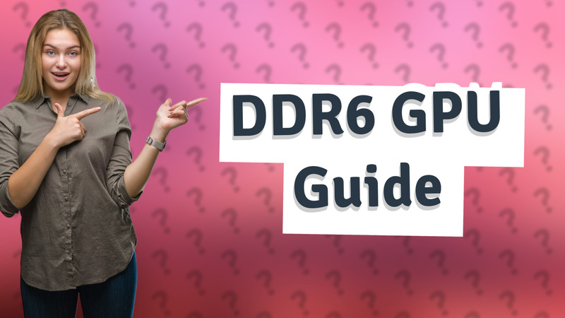 DDR6 GPU Guide