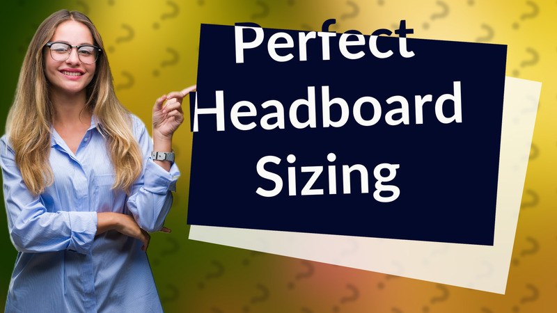 Perfect Headboard Sizing