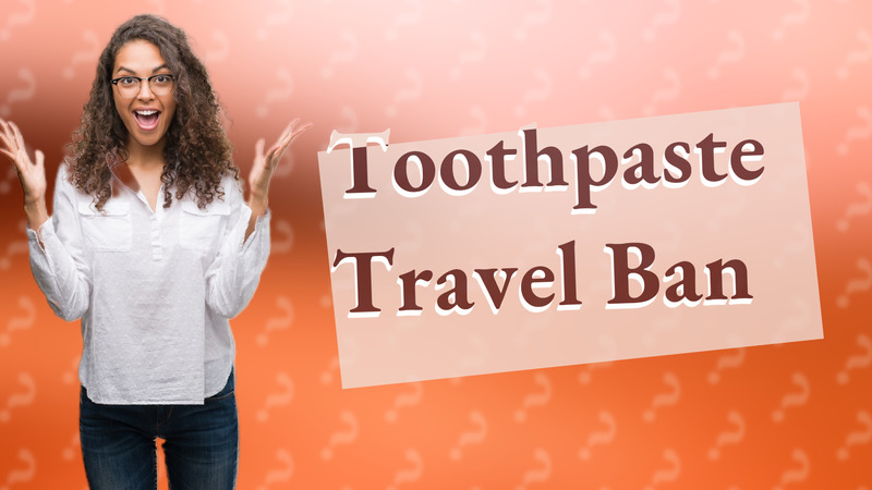 Toothpaste Travel Ban