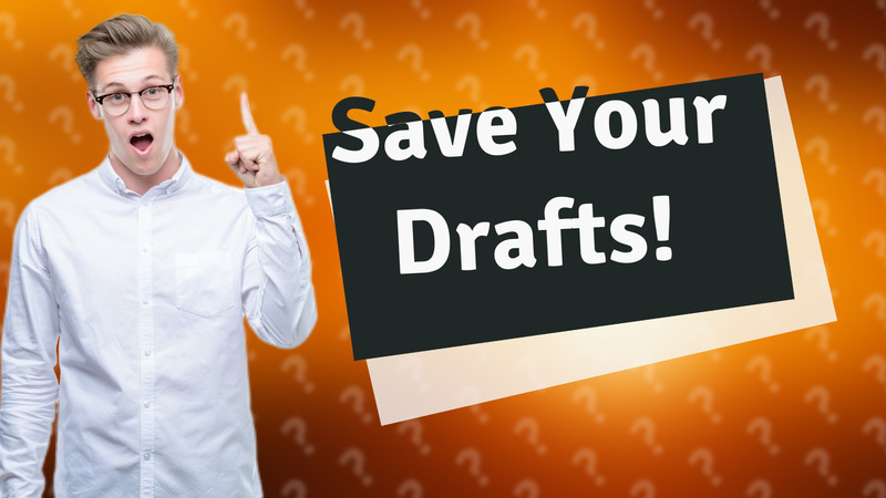Save Your Drafts!