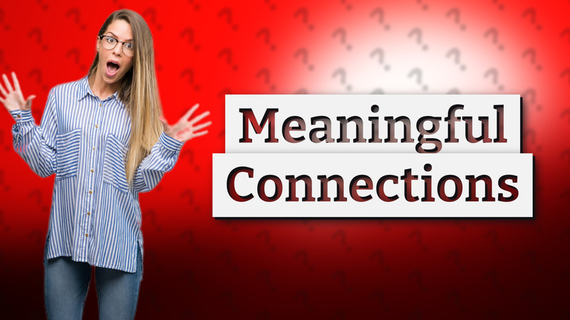 Meaningful Connections