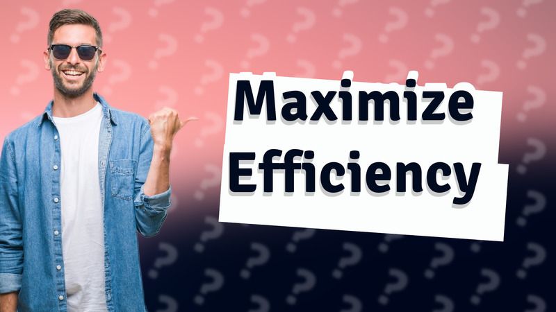 Maximize Efficiency