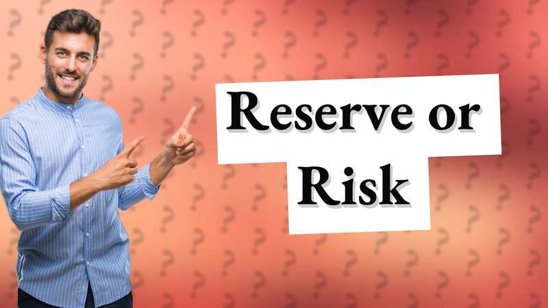Reserve or Risk