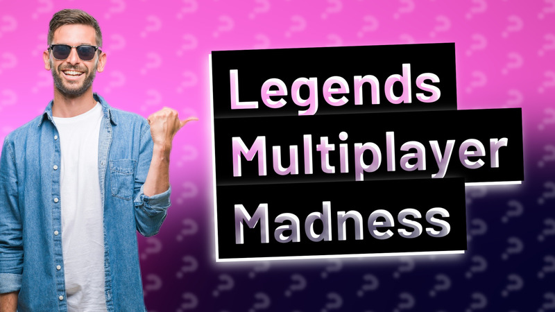 Legends Multiplayer Madness