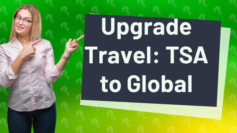 Upgrade Travel: TSA to Global