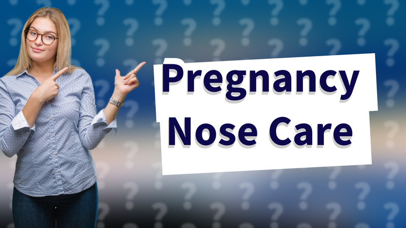 Pregnancy Nose Care