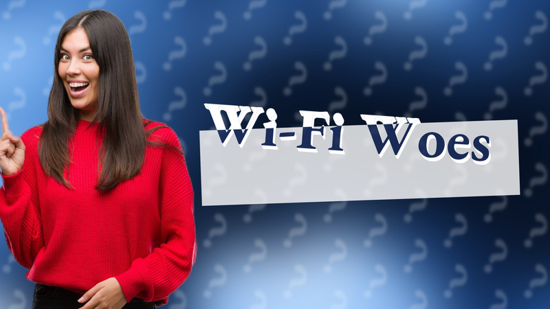 Wi-Fi Woes