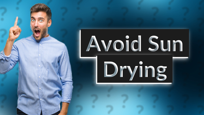 Avoid Sun Drying