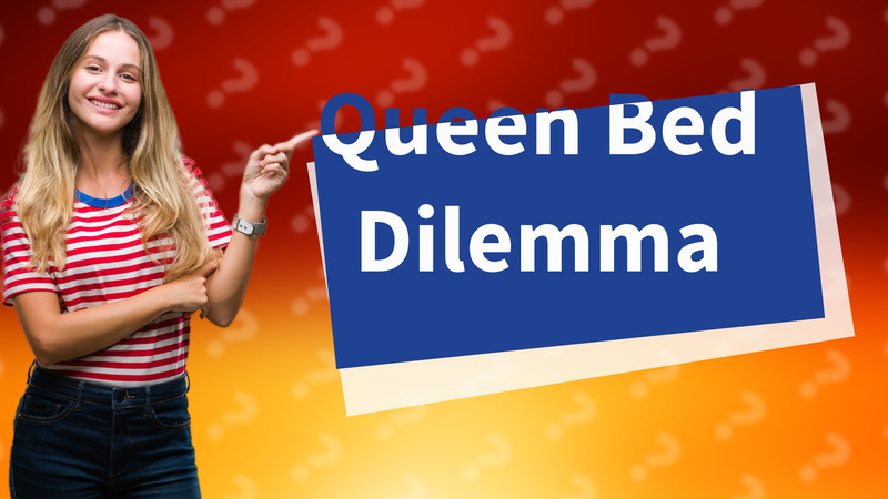 Queen Bed Dilemma