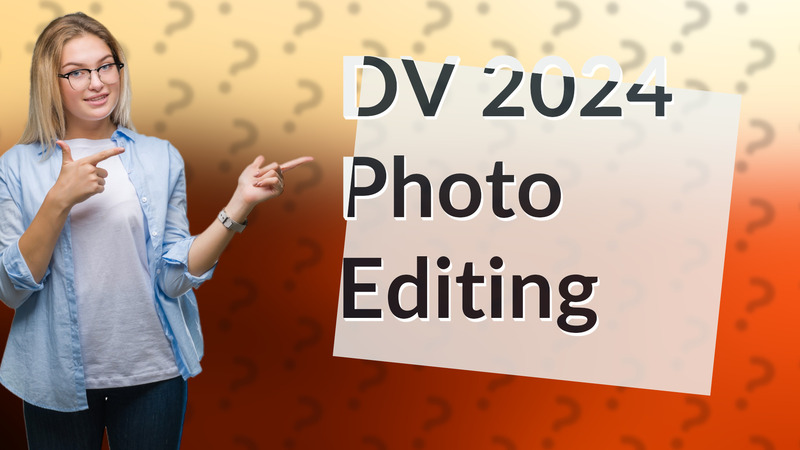 DV 2024 Photo Editing
