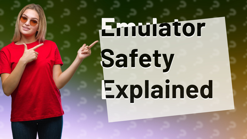 Emulator Safety Explained