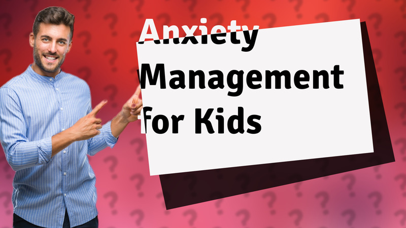 Anxiety Management for Kids
