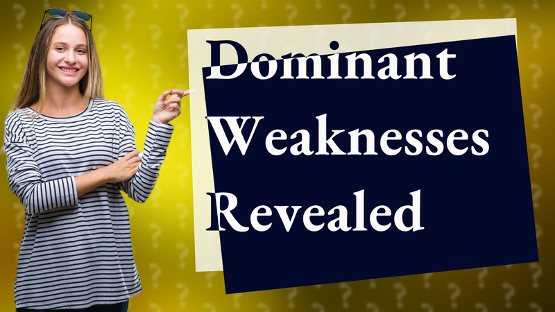Dominant Weaknesses Revealed