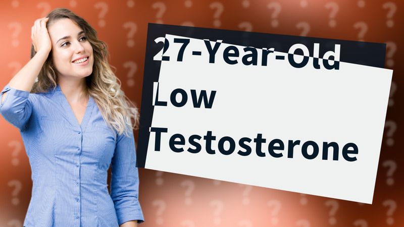 27-Year-Old Low Testosterone