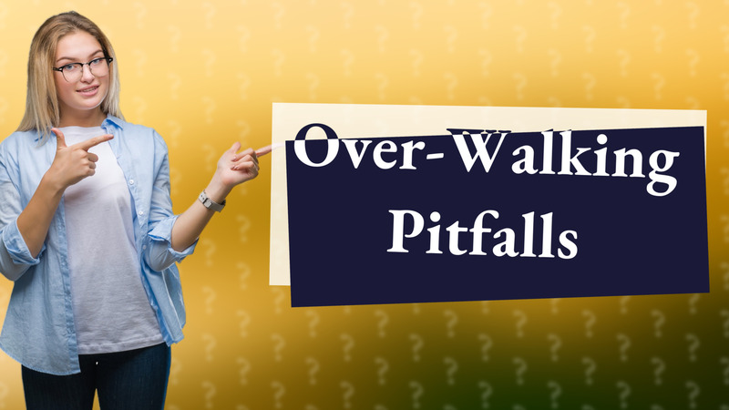Over-Walking Pitfalls
