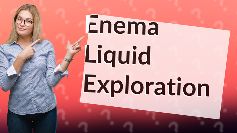 Enema Liquid Exploration