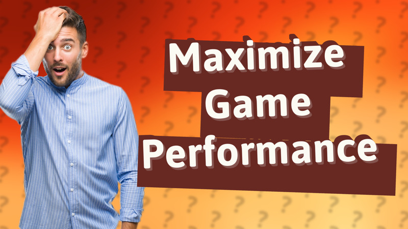 Maximize Game Performance