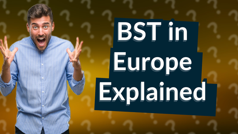 BST in Europe Explained