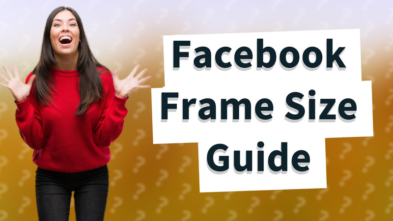Facebook Frame Size Guide