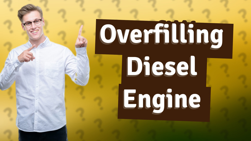 Overfilling Diesel Engine