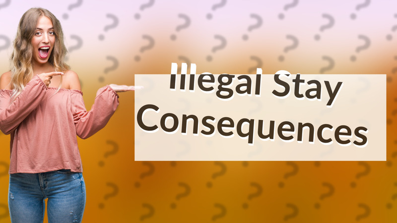 Illegal Stay Consequences