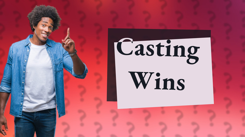 Casting Wins