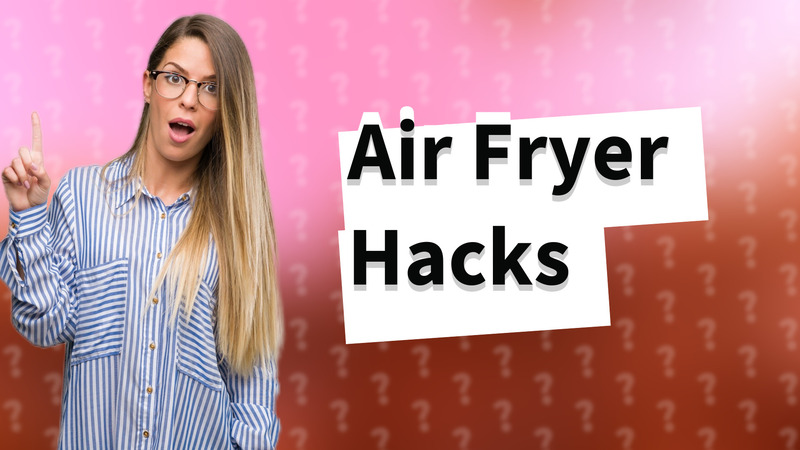 Air Fryer Hacks