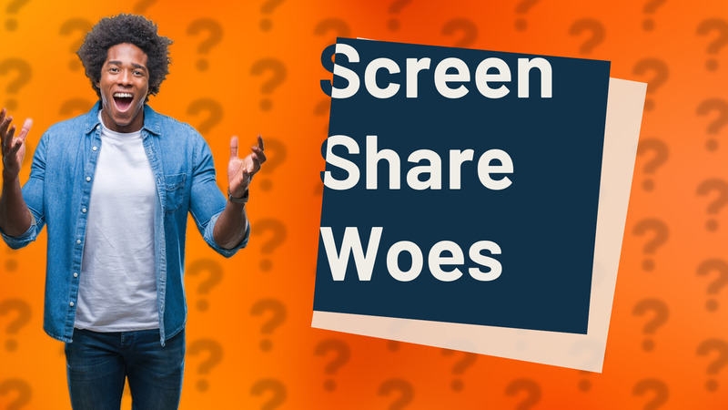 Screen Share Woes