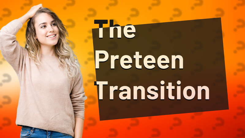 The Preteen Transition