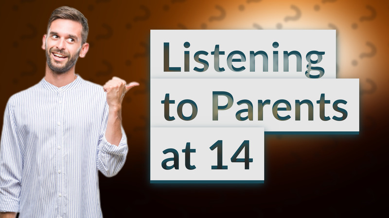 Listening to Parents at 14