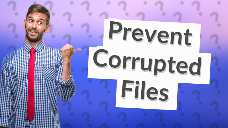Prevent Corrupted Files