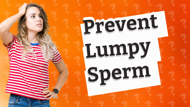 Prevent Lumpy Sperm