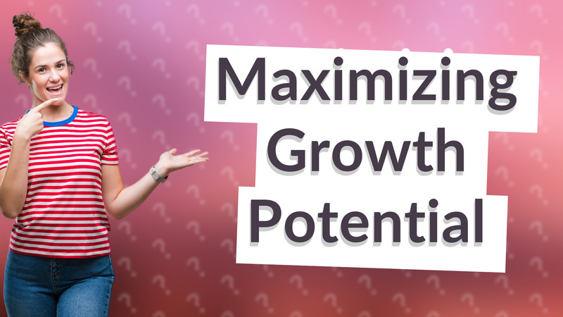 Maximizing Growth Potential