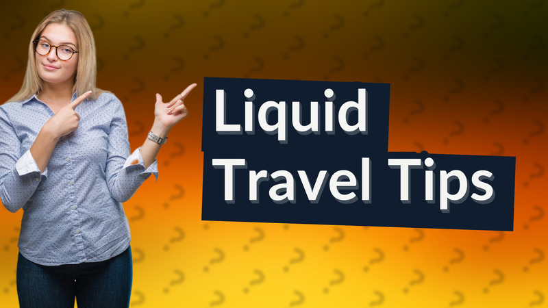 Liquid Travel Tips