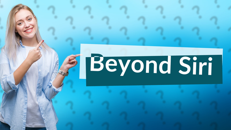 Beyond Siri