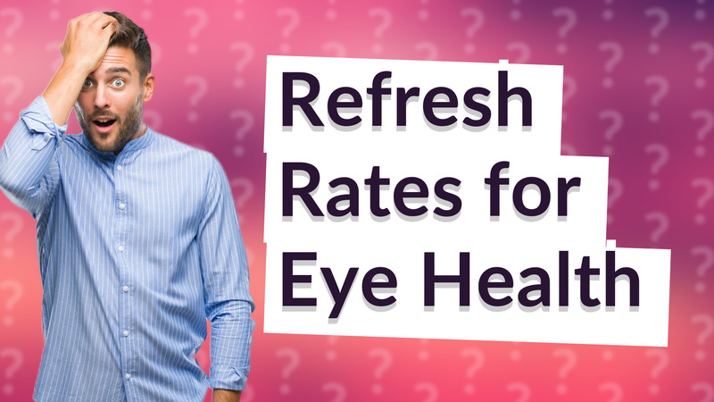 Refresh Rates for Eye Health
