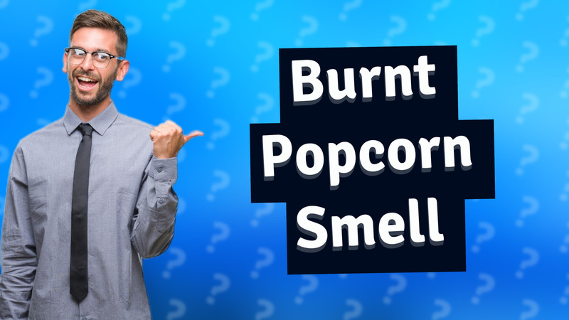 Burnt Popcorn Smell