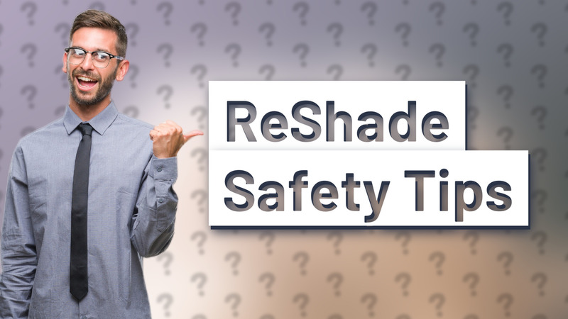 ReShade Safety Tips