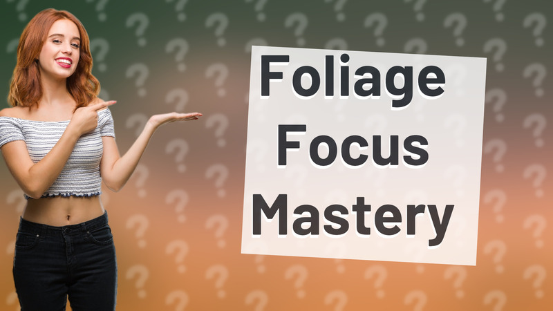 Foliage Focus Mastery