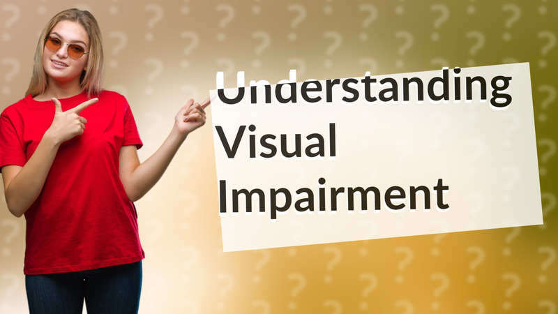 Understanding Visual Impairment