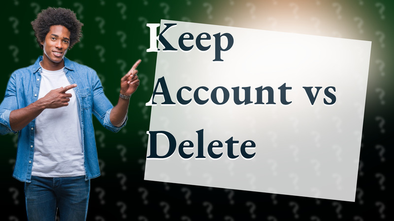 Keep Account vs Delete