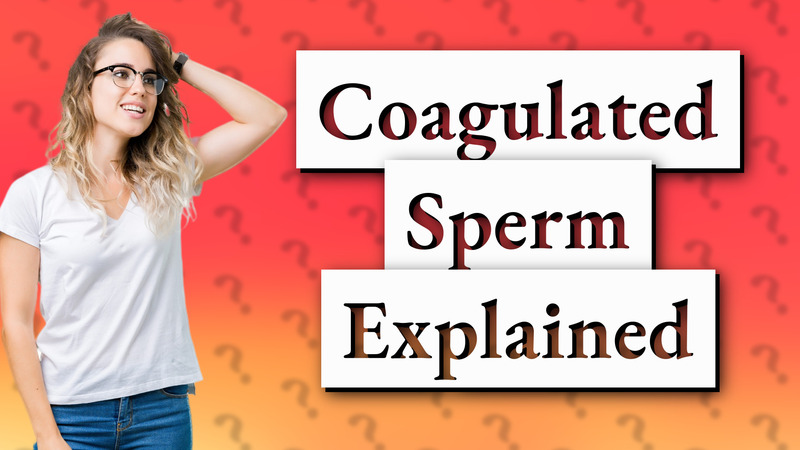 Coagulated Sperm Explained