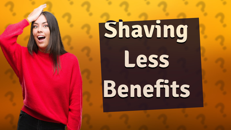 Shaving Less Benefits