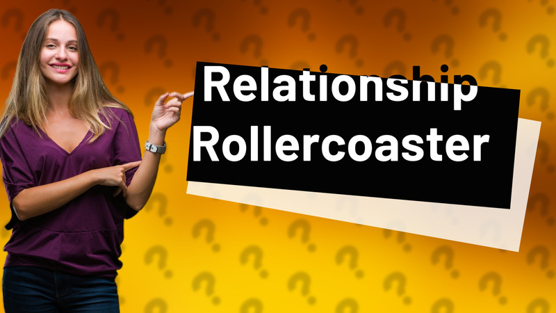 Relationship Rollercoaster