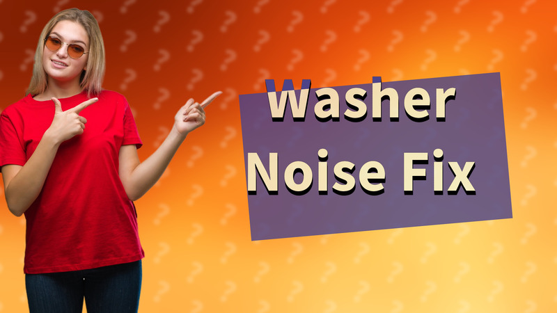 Washer Noise Fix